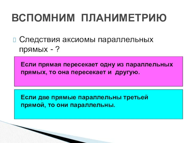 ВСПОМНИМ ПЛАНИМЕТРИЮ Следствия аксиомы параллельных прямых - ? Если прямая