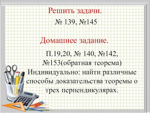 Решить задачи. № 139, №145 Домашнее задание. П.19,20, № 140, №142, №153(обратная теорема)