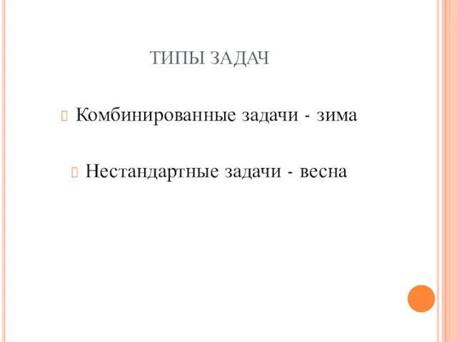 ТИПЫ ЗАДАЧ Комбинированные задачи - зима Нестандартные задачи - весна