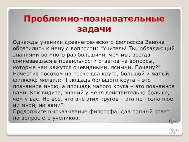 Проблемно-познавательные задачи Однажды ученики древнегреческого философа Зенона обратились к нему