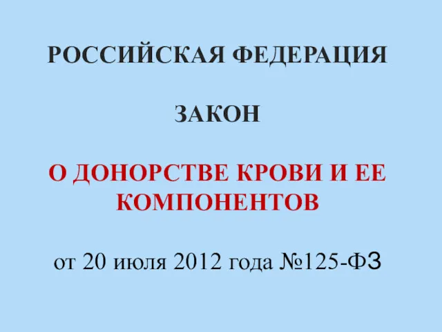 РОССИЙСКАЯ ФЕДЕРАЦИЯ ЗАКОН О ДОНОРСТВЕ КРОВИ И ЕЕ КОМПОНЕНТОВ от 20 июля 2012 года №125-ФЗ