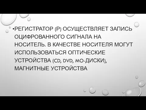 РЕГИСТРАТОР (Р) ОСУЩЕСТВЛЯЕТ ЗАПИСЬ ОЦИФРОВАННОГО СИГНАЛА НА НОСИТЕЛЬ. В КАЧЕСТВЕ