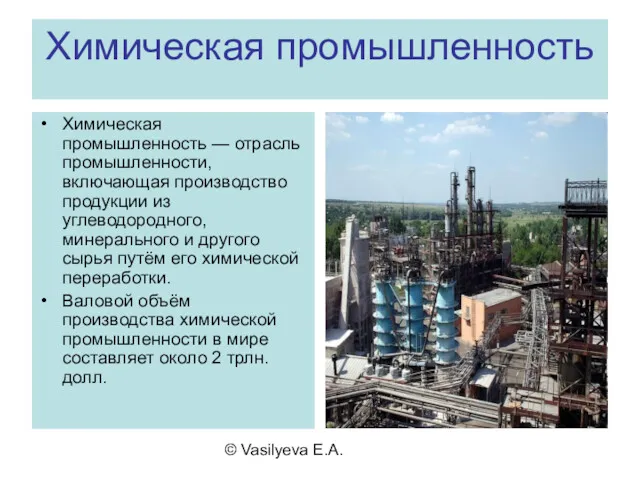 © Vasilyeva E.A. Химическая промышленность Химическая промышленность — отрасль промышленности, включающая производство продукции