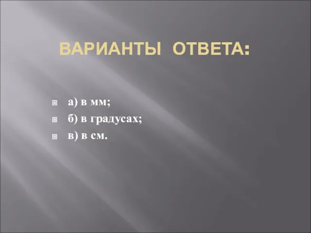 ВАРИАНТЫ ОТВЕТА: а) в мм; б) в градусах; в) в см.