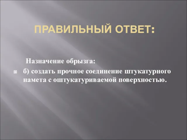 ПРАВИЛЬНЫЙ ОТВЕТ: Назначение обрызга: б) создать прочное соединение штукатурного намета с оштукатуриваемой поверхностью.