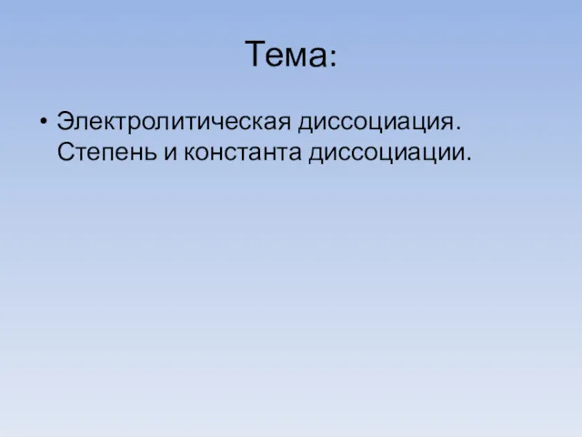 Тема: Электролитическая диссоциация. Степень и константа диссоциации.