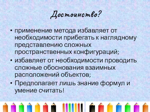 Достоинство? применение метода избавляет от необходимости прибегать к наглядному представлению сложных пространственных конфигураций;