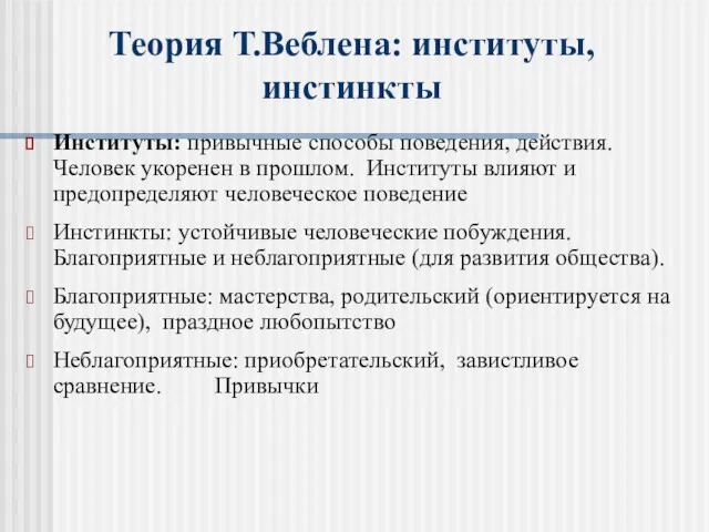 Теория Т.Веблена: институты, инстинкты Институты: привычные способы поведения, действия. Человек