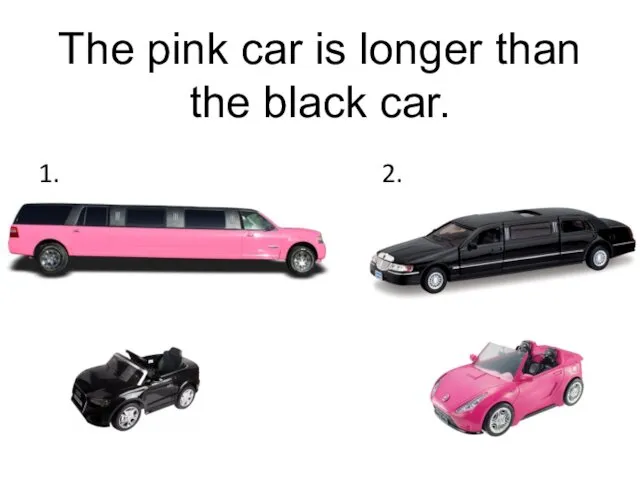 The pink car is longer than the black car. 1. 2.