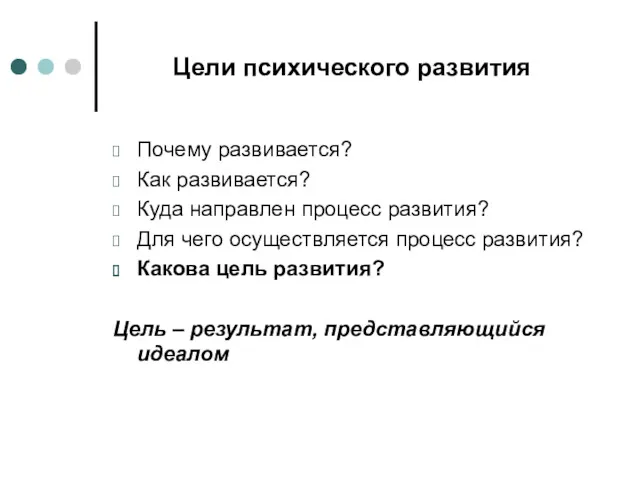 Цели психического развития Почему развивается? Как развивается? Куда направлен процесс развития? Для чего