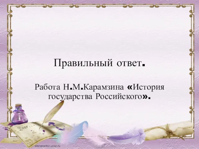 Правильный ответ. Работа Н.М.Карамзина «История государства Российского».