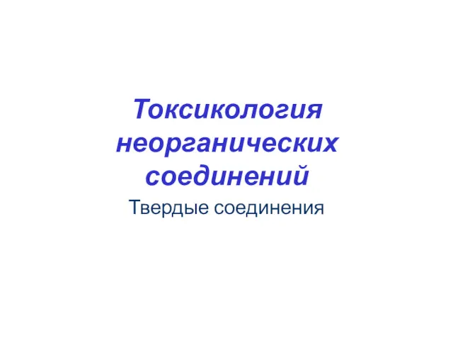 Токсикология неорганических соединений Твердые соединения