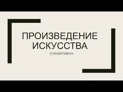 ПРОИЗВЕДЕНИЕ ИСКУССТВА (СУБЪЕКТИВНО)