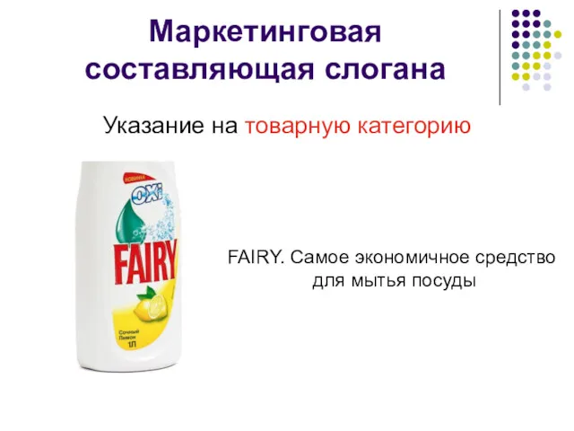 Маркетинговая составляющая слогана Указание на товарную категорию FAIRY. Самое экономичное средство для мытья посуды