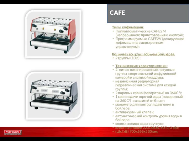 CAFE Типы кофемашин: Полуавтоматические CAFE2M (непрерывного приготовления с кнопкой); Программируемые CAFE2V (дозирующие кофемашины