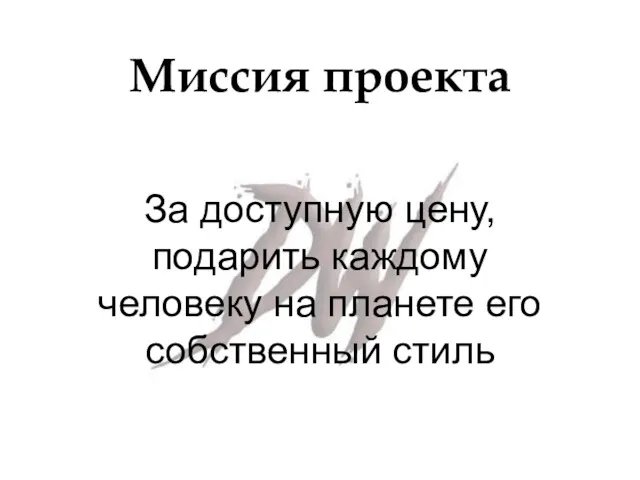 Миссия проекта За доступную цену, подарить каждому человеку на планете его собственный стиль