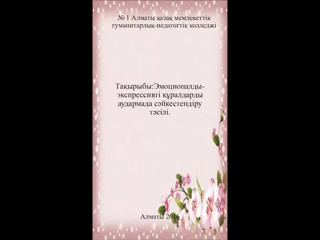 № 1 Алматы қазақ мемлекеттік гуманитарлық-педагогтік колледжі Тақырыбы:Эмоционалды-экспрессивті құралдарды аудармада сәйкестендіру тәсілі. Алматы 2016