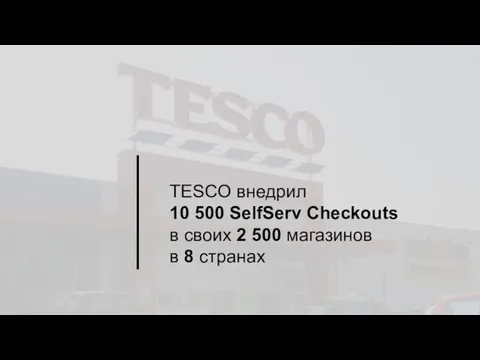 TESCO внедрил 10 500 SelfServ Checkouts в своих 2 500 магазинов в 8 странах