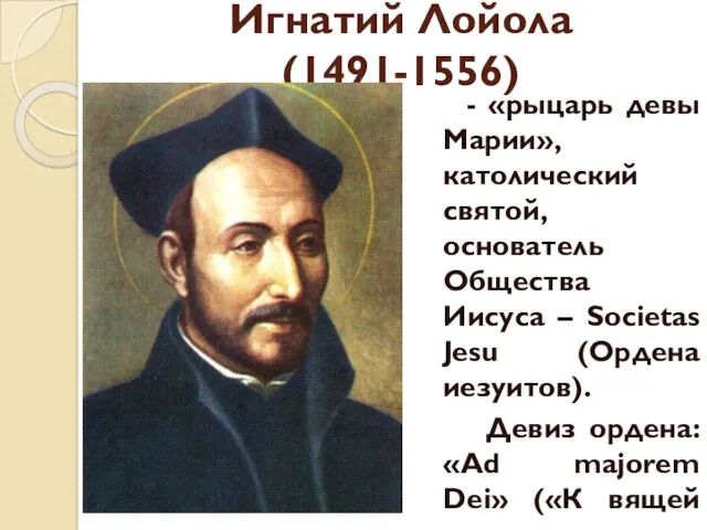 Игнатий Лойола (1491-1556) - «рыцарь девы Марии», католический святой, основатель