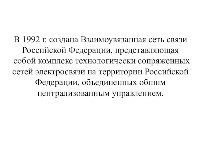 В 1992 г. создана Взаимоувязанная сеть связи Российской Федерации, представляющая