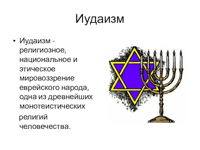 Иудаизм Иудаизм -религиозное, национальное и этическое мировоззрение еврейского народа, одна из древнейших монотеистических религий человечества.