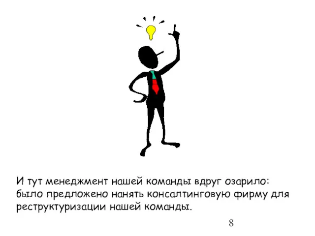 И тут менеджмент нашей команды вдруг озарило: было предложено нанять консалтинговую фирму для реструктуризации нашей команды.