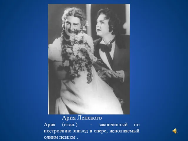 Ария Ленского Ария (итал.) - законченный по построению эпизод в опере, исполняемый одним певцом .