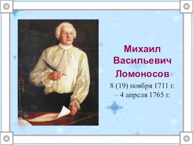 Михаил Васильевич Ломоносов 8 (19) ноября 1711 г. – 4 апреля 1765 г.