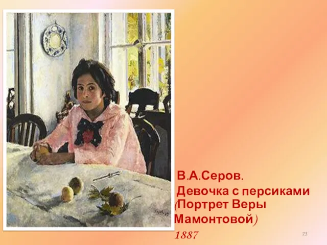 В.А.Серов. Девочка с персиками (Портрет Веры Мамонтовой) 1887