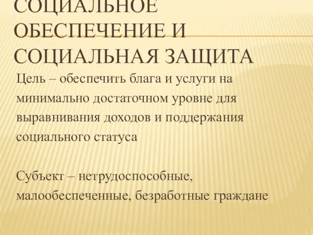 СОЦИАЛЬНОЕ ОБЕСПЕЧЕНИЕ И СОЦИАЛЬНАЯ ЗАЩИТА Цель – обеспечить блага и