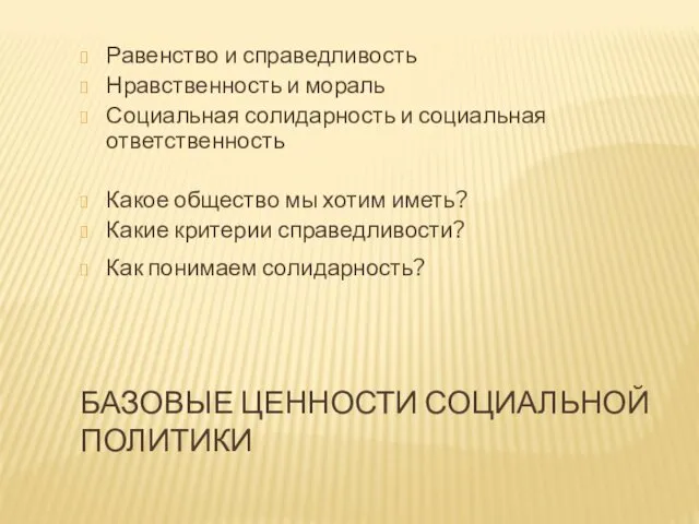 БАЗОВЫЕ ЦЕННОСТИ СОЦИАЛЬНОЙ ПОЛИТИКИ Равенство и справедливость Нравственность и мораль