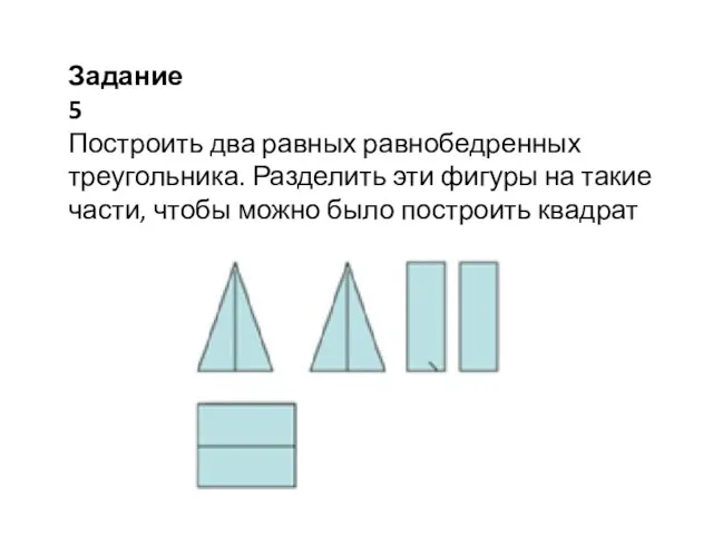 Задание 5 Построить два равных равнобедренных треугольника. Разделить эти фигуры