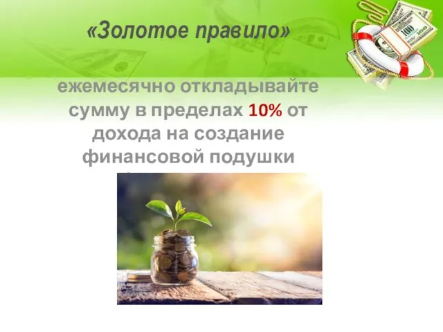 «Золотое правило» ежемесячно откладывайте сумму в пределах 10% от дохода на создание финансовой подушки безопасности.