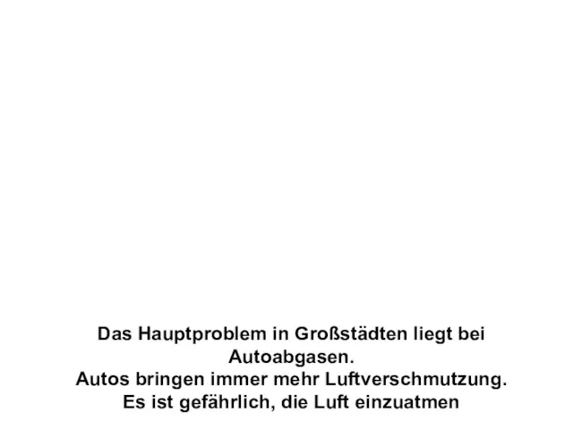 Das Hauptproblem in Großstädten liegt bei Autoabgasen. Autos bringen immer mehr Luftverschmutzung. Es