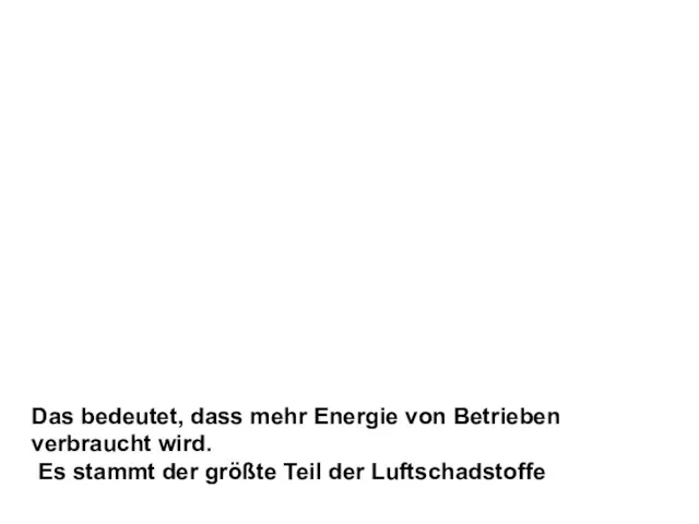 Das bedeutet, dass mehr Energie von Betrieben verbraucht wird. Es stammt der größte Teil der Luftschadstoffe