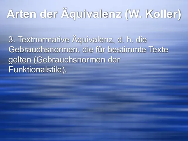 Arten der Äquivalenz (W. Koller) 3. Textnormative Äquivalenz, d. h.