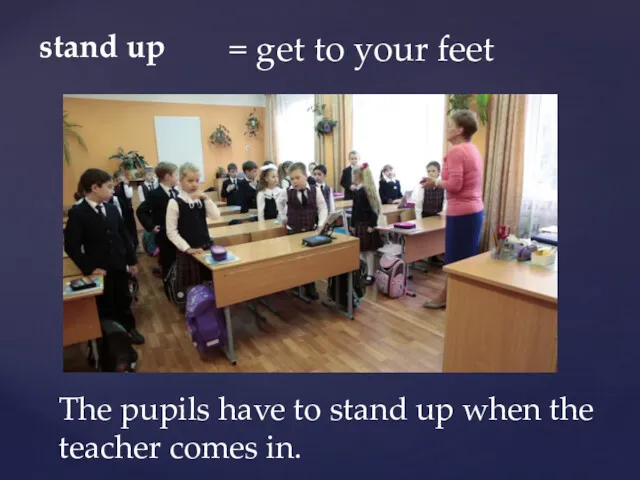 stand up = get to your feet The pupils have