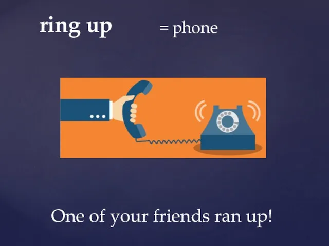 ring up = phone One of your friends ran up!