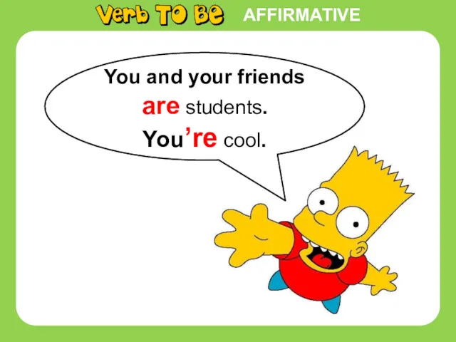 AFFIRMATIVE You and your friends are students. You’re cool.