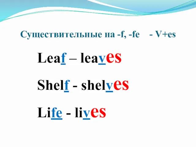 Существительные на -f, -fe - V+es Leaf – leaves Shelf - shelves Life - lives