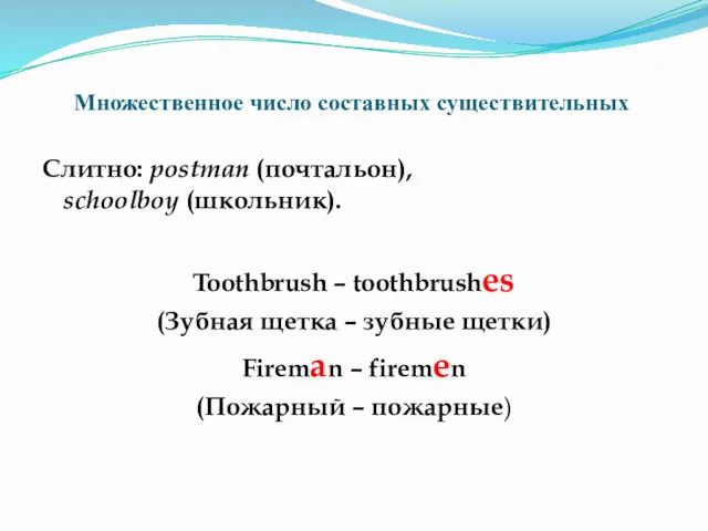 Слитно: postman (почтальон), schoolboy (школьник). Toothbrush – toothbrushes (Зубная щетка