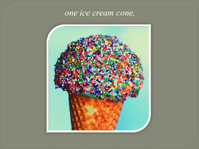 one ice cream cone,