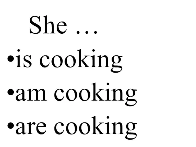 She … is cooking am cooking are cooking