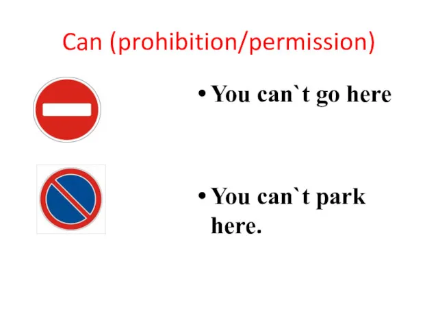Can (prohibition/permission) You can`t go here You can`t park here.
