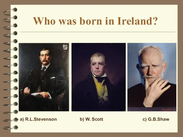 Who was born in Ireland? a) R.L.Stevenson b) W. Scott c) G.B.Shaw