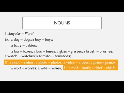 NOUNS 1. Singular – Plural Ex.: a dog – dogs; a boy –