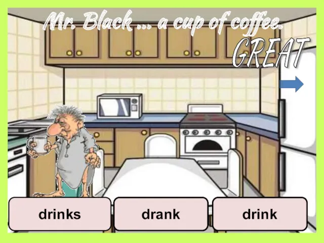 Mr. Black … a cup of coffee. drank drinks drink GREAT