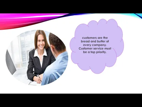 customers are the bread and butter of every company. Customer service must be a top priority.