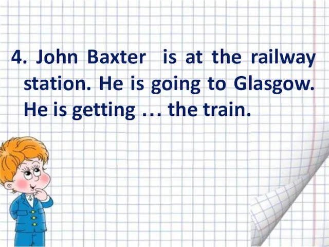 4. John Baxter is at the railway station. He is