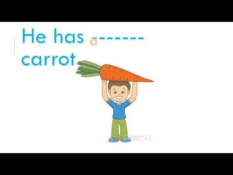 He has ------- carrot. a